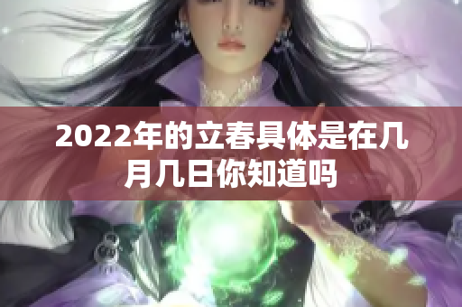 2022年的立春具体是在几月几日你知道吗