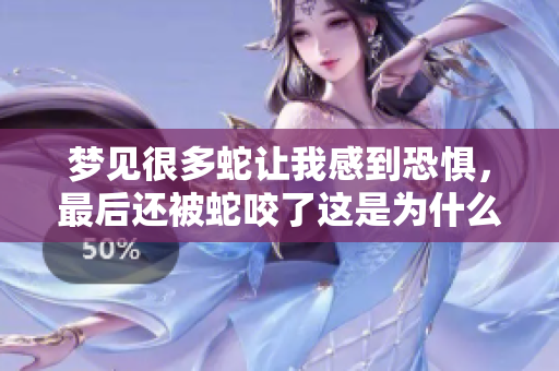 梦见很多蛇让我感到恐惧，最后还被蛇咬了这是为什么呢