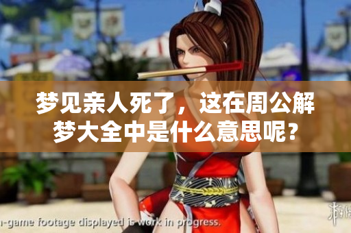 梦见亲人死了，这在周公解梦大全中是什么意思呢？