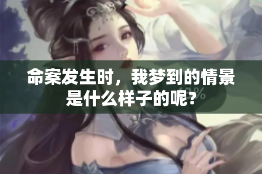 命案发生时，我梦到的情景是什么样子的呢？