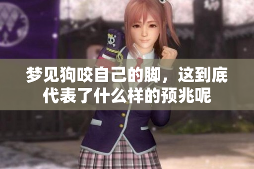 梦见狗咬自己的脚，这到底代表了什么样的预兆呢