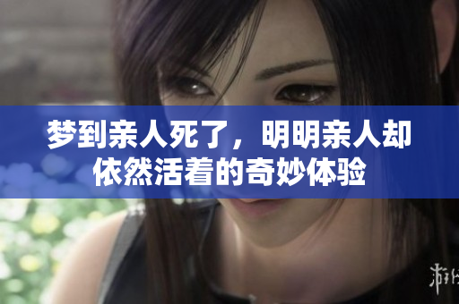 梦到亲人死了，明明亲人却依然活着的奇妙体验