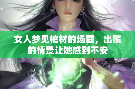 女人梦见棺材的场面，出殡的情景让她感到不安