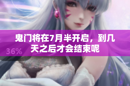 鬼门将在7月半开启，到几天之后才会结束呢