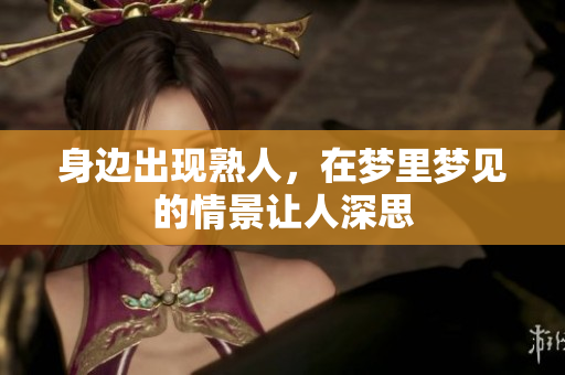身边出现熟人，在梦里梦见的情景让人深思