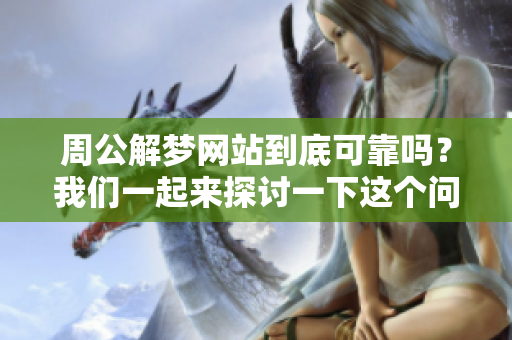 周公解梦网站到底可靠吗？我们一起来探讨一下这个问题吧！