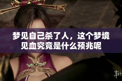 梦见自己杀了人，这个梦境见血究竟是什么预兆呢