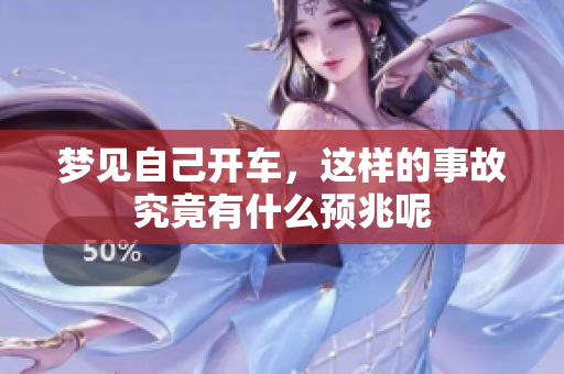 梦见自己开车，这样的事故究竟有什么预兆呢