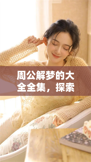 周公解梦的大全全集，探索梦境背后的深层含义与启示
