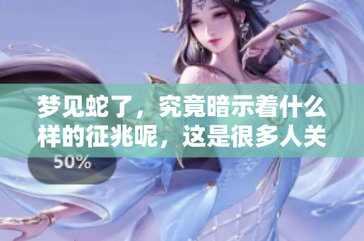 梦见蛇了，究竟暗示着什么样的征兆呢，这是很多人关心的问题。