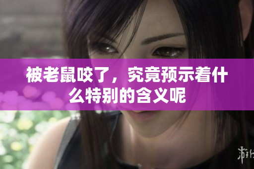被老鼠咬了，究竟预示着什么特别的含义呢