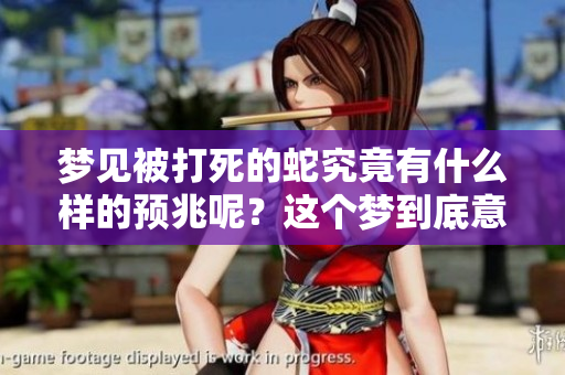 梦见被打死的蛇究竟有什么样的预兆呢？这个梦到底意味着什么呢？