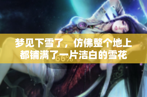 梦见下雪了，仿佛整个地上都铺满了一片洁白的雪花