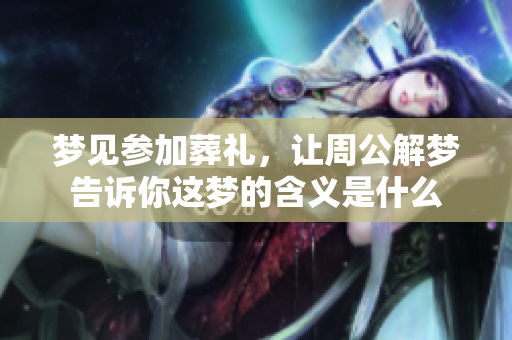 梦见参加葬礼，让周公解梦告诉你这梦的含义是什么
