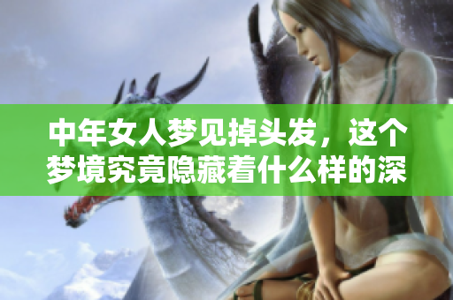 中年女人梦见掉头发，这个梦境究竟隐藏着什么样的深意呢