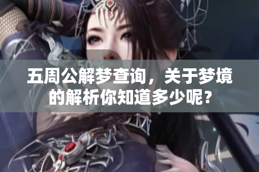 五周公解梦查询，关于梦境的解析你知道多少呢？