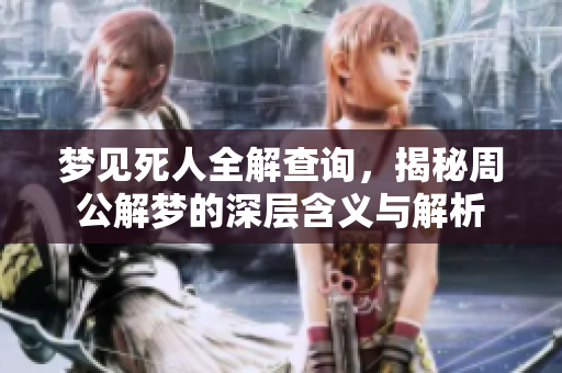 梦见死人全解查询，揭秘周公解梦的深层含义与解析