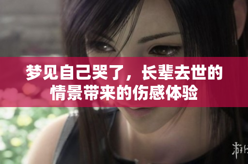 梦见自己哭了，长辈去世的情景带来的伤感体验