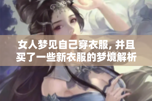 女人梦见自己穿衣服, 并且买了一些新衣服的梦境解析