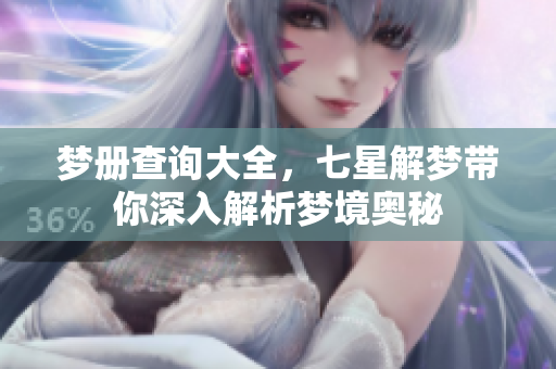 梦册查询大全，七星解梦带你深入解析梦境奥秘