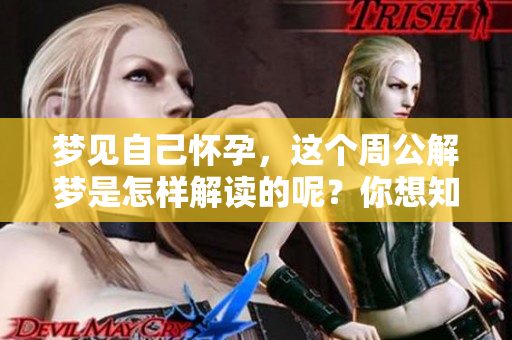 梦见自己怀孕，这个周公解梦是怎样解读的呢？你想知道吗？