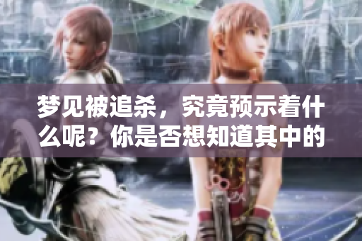 梦见被追杀，究竟预示着什么呢？你是否想知道其中的含义？