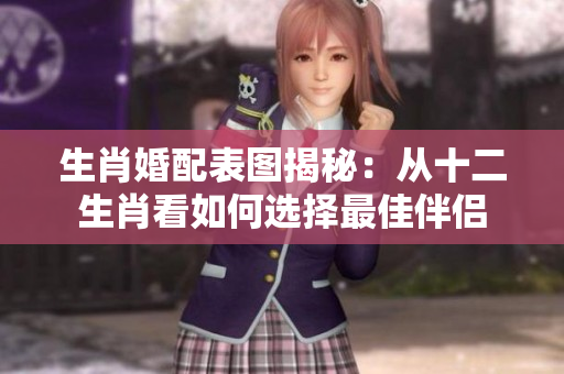 生肖婚配表图揭秘：从十二生肖看如何选择最佳伴侣