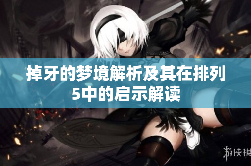 掉牙的梦境解析及其在排列5中的启示解读