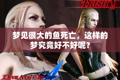 梦见很大的鱼死亡，这样的梦究竟好不好呢？
