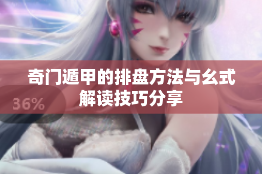 奇门遁甲的排盘方法与幺式解读技巧分享