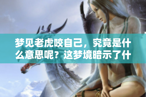 梦见老虎咬自己，究竟是什么意思呢？这梦境暗示了什么呢？