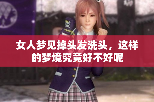 女人梦见掉头发洗头，这样的梦境究竟好不好呢