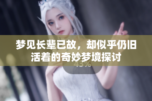 梦见长辈已故，却似乎仍旧活着的奇妙梦境探讨