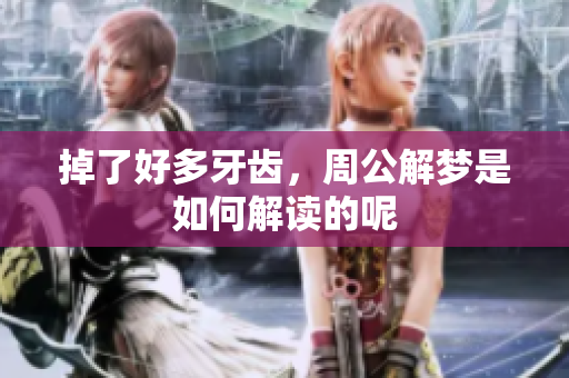 掉了好多牙齿，周公解梦是如何解读的呢