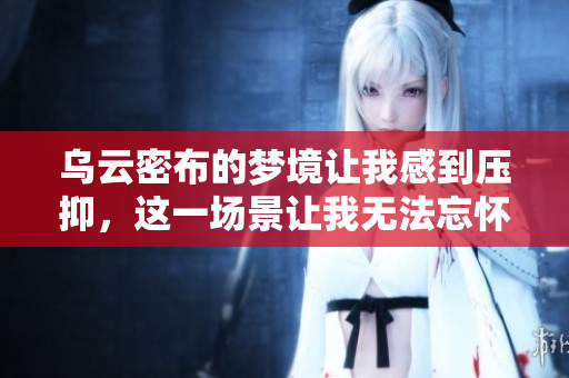 乌云密布的梦境让我感到压抑，这一场景让我无法忘怀