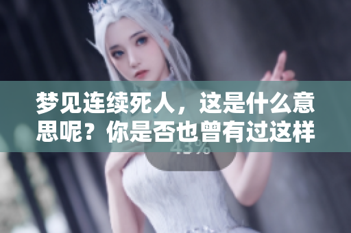 梦见连续死人，这是什么意思呢？你是否也曾有过这样的梦境？