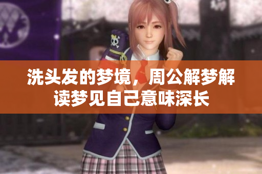 洗头发的梦境，周公解梦解读梦见自己意味深长