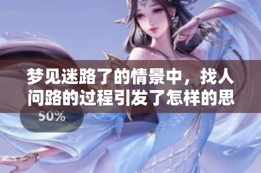 梦见迷路了的情景中，找人问路的过程引发了怎样的思考呢
