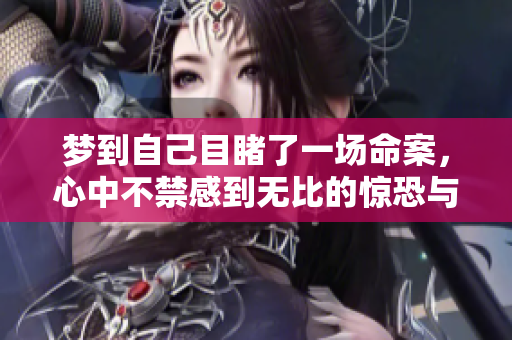 梦到自己目睹了一场命案，心中不禁感到无比的惊恐与震撼