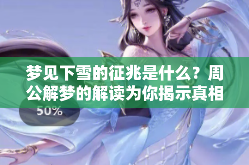 梦见下雪的征兆是什么？周公解梦的解读为你揭示真相。