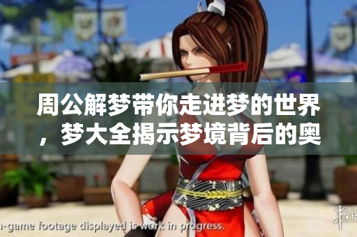 周公解梦带你走进梦的世界，梦大全揭示梦境背后的奥秘