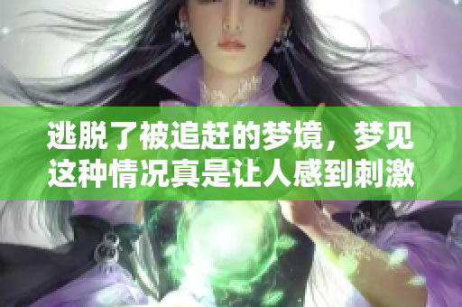 逃脱了被追赶的梦境，梦见这种情况真是让人感到**与紧张