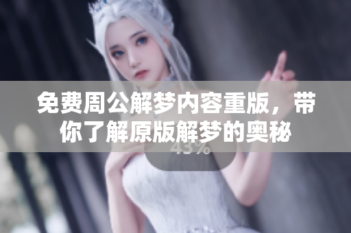 免费周公解梦内容重版，带你了解原版解梦的奥秘