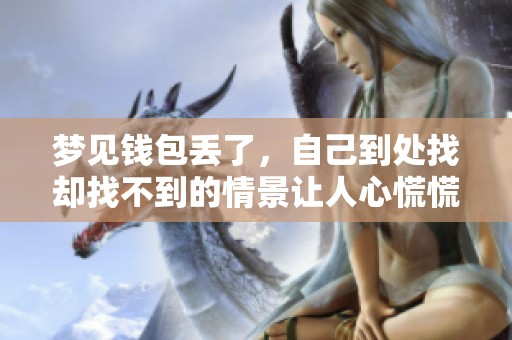 梦见钱包丢了，自己到处找却找不到的情景让人心慌慌