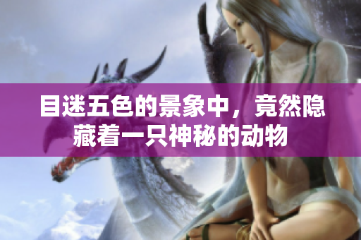 目迷五色的景象中，竟然隐藏着一只神秘的动物