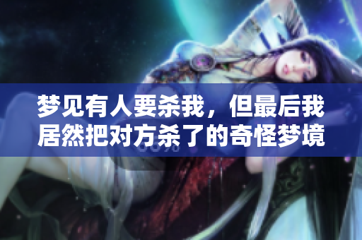 梦见有人要杀我，但最后我居然把对方杀了的奇怪梦境解析