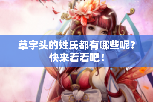 草字头的姓氏都有哪些呢？快来看看吧！