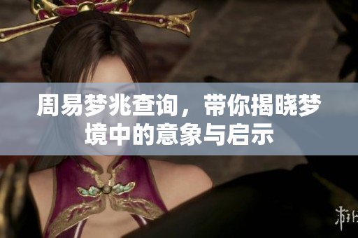 周易梦兆查询，带你揭晓梦境中的意象与启示