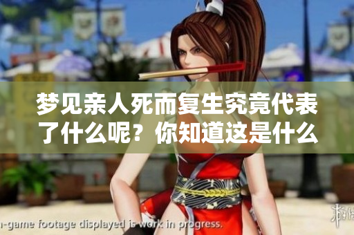 梦见亲人死而复生究竟代表了什么呢？你知道这是什么征兆吗？