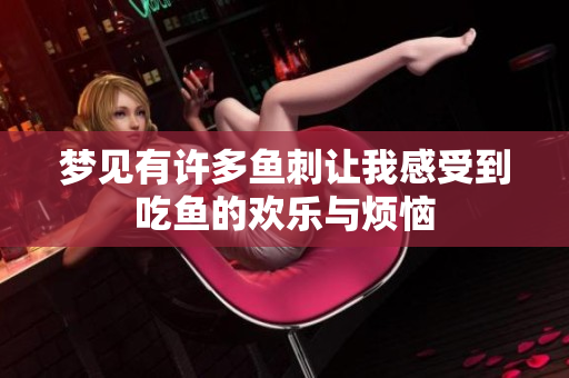 梦见有许多鱼刺让我感受到吃鱼的欢乐与烦恼